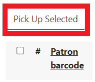 Pick Up Selected button above Patron barcode